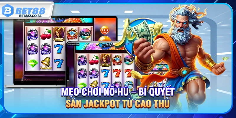Mẹo Chơi Nổ Hũ – Bí Quyết Săn Jackpot Từ Cao Thủ