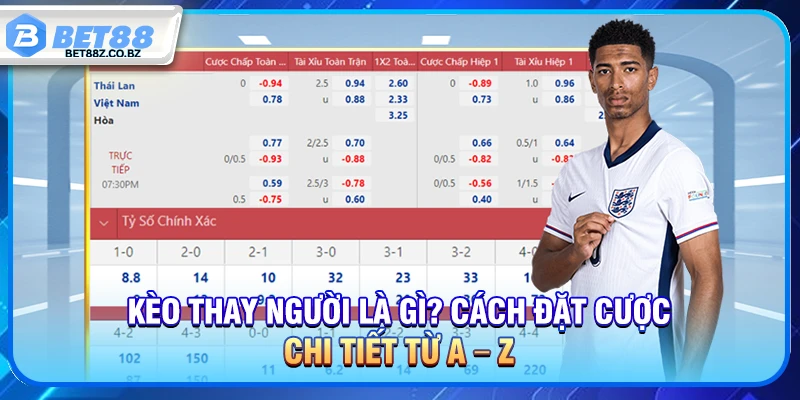 Kèo Thay Người Là Gì? Cách Đặt Cược Chi Tiết Từ A – Z
