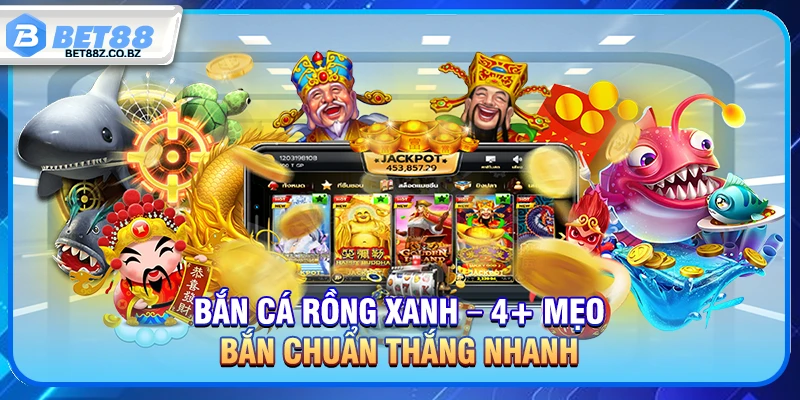 Bắn Cá Rồng Xanh – 4+ Mẹo Bắn Chuẩn Thắng Nhanh