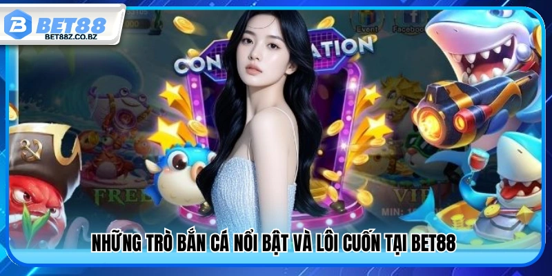 Các game bắn cá Bet88 hấp dẫn và đáng chơi 