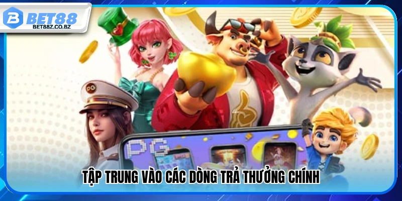 Chú trọng vào các dòng trả thưởng quan trọng 
