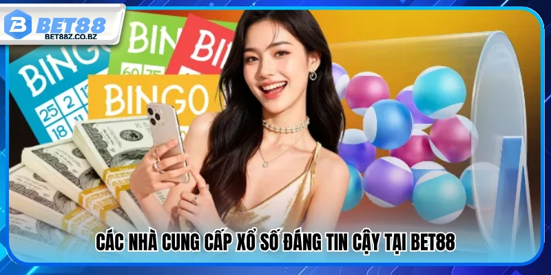 Xổ Số Bet88 – Dự Đoán Chuẩn Cơ Hội May Mắn Trúng Lớn 3 Đối tác cung cấp xổ số uy tín tại Bet 88